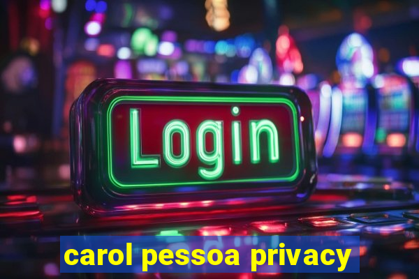 carol pessoa privacy